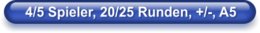 4/5 Spieler, 20/25 Runden, +/-, A5