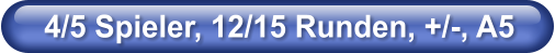 4/5 Spieler, 12/15 Runden, +/-, A5