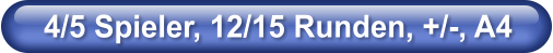 4/5 Spieler, 12/15 Runden, +/-, A4