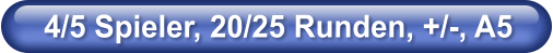4/5 Spieler, 20/25 Runden, +/-, A5